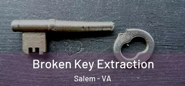  Broken Key Extraction Salem - VA